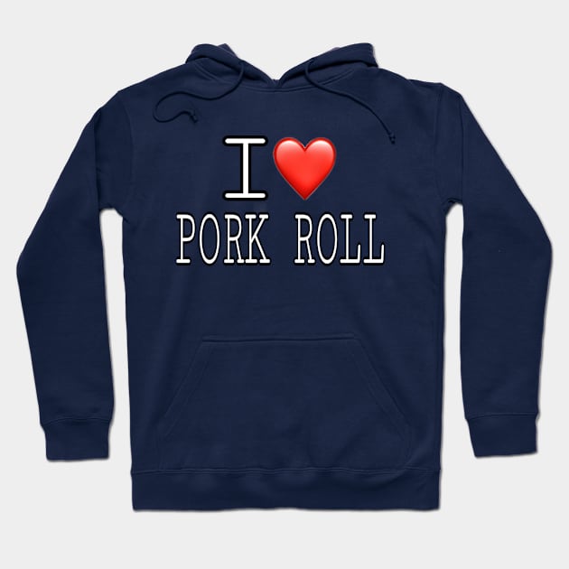 I Love Pork Roll Hoodie by Weird.Funny.Odd